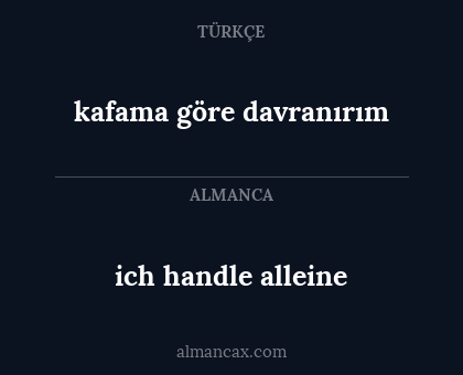 kafama göre davranırım - ich handle alleine