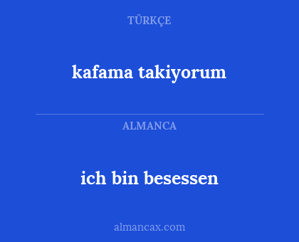 kafama takiyorum - ich bin besessen