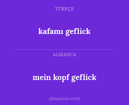 kafamı geflick - mein kopf geflick