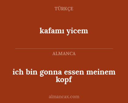 kafamı yicem - ich bin gonna essen meinem kopf