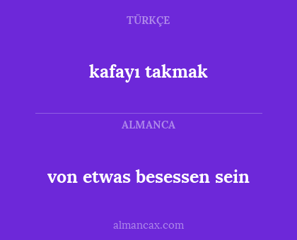 von etwas besessen sein - kafayı takmak