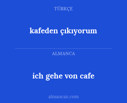 ich gehe von cafe - kafeden çıkıyorum