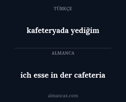 ich esse in der cafeteria - kafeteryada yediğim