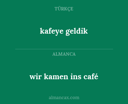 kafeye geldik - wir kamen ins café