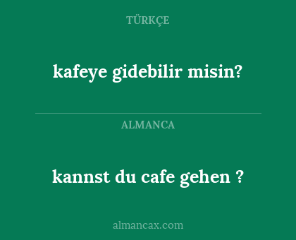 kannst du cafe gehen ? - kafeye gidebilir misin?