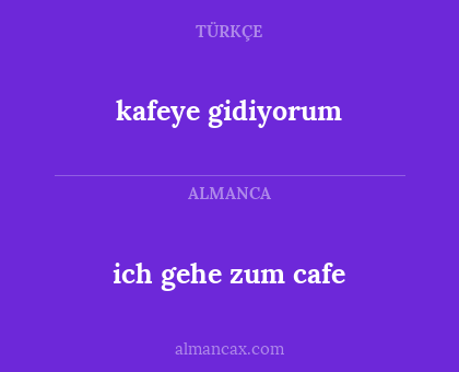 kafeye gidiyorum - ich gehe zum cafe