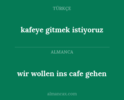 kafeye gitmek istiyoruz - wir wollen ins cafe gehen