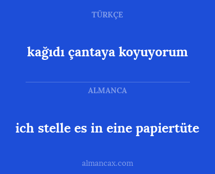 ich stelle es in eine papiertüte - kağıdı çantaya koyuyorum