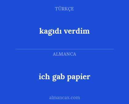 kagıdı verdim - ich gab papier