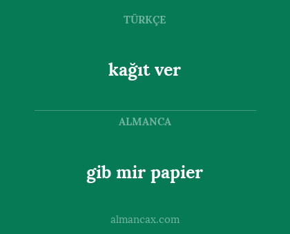 gib mir papier - kağıt ver