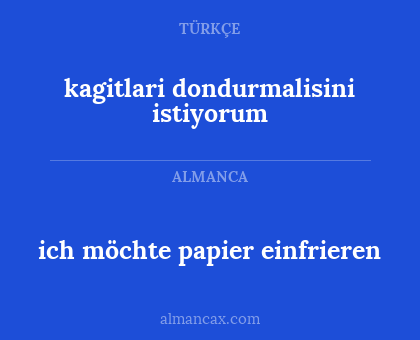 ich möchte papier einfrieren - kagitlari dondurmalisini istiyorum