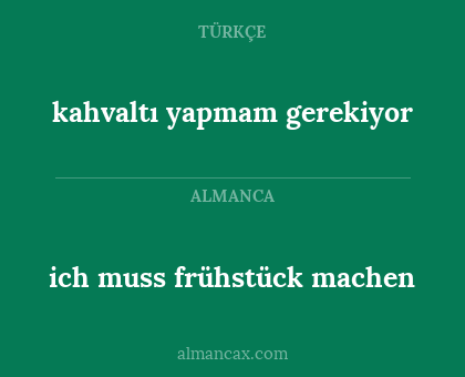 ich muss frühstück machen - kahvaltı yapmam gerekiyor
