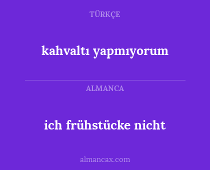 ich frühstücke nicht - kahvaltı yapmıyorum