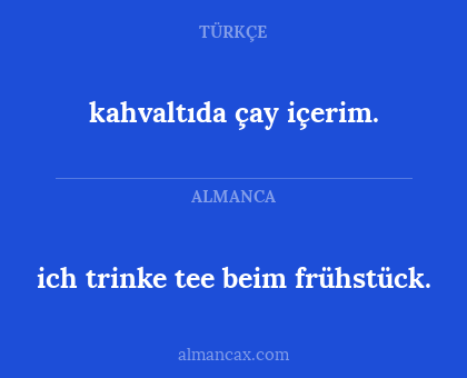 kahvaltıda çay içerim. - ich trinke tee beim frühstück.