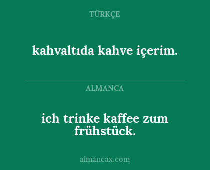 kahvaltıda kahve içerim. - ich trinke kaffee zum frühstück.