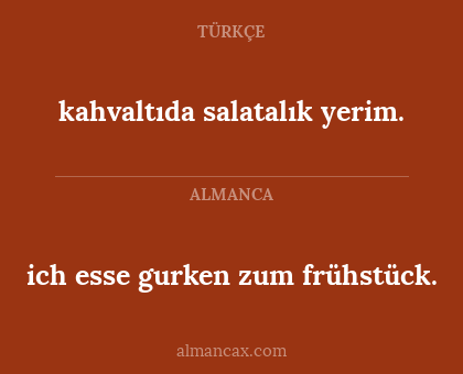 kahvaltıda salatalık yerim. - ich esse gurken zum frühstück.