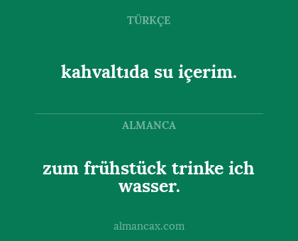 zum frühstück trinke ich wasser. - kahvaltıda su içerim.