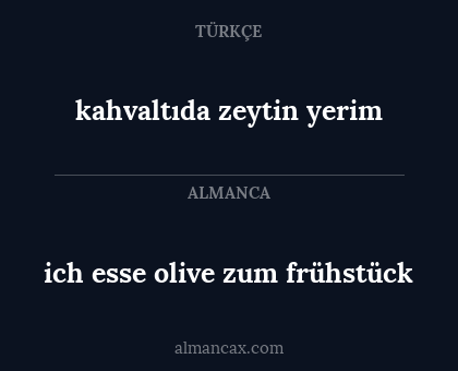 ich esse 
olive zum frühstück - kahvaltıda zeytin yerim
