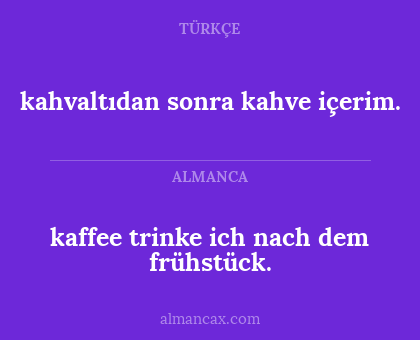 kaffee trinke ich nach dem frühstück. - kahvaltıdan sonra kahve içerim.