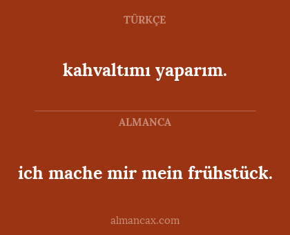 ich mache mir mein frühstück. - kahvaltımı yaparım.