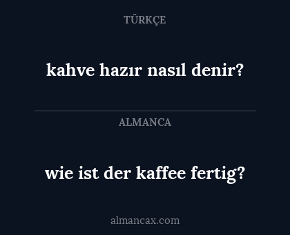 wie ist der kaffee fertig? - kahve hazır nasıl denir?