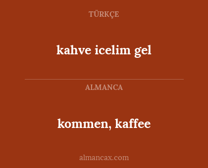 kommen, kaffee - kahve icelim gel