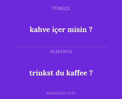 trinkst du kaffee ? - kahve içer misin ?