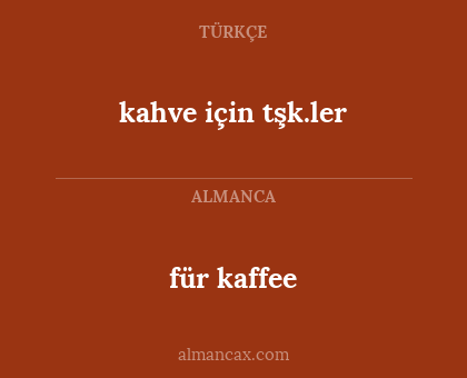 für kaffee - kahve için tşk.ler