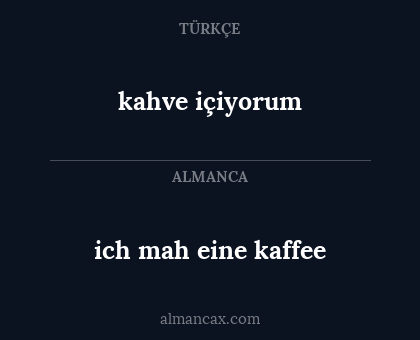ich mah eine kaffee - kahve içiyorum
