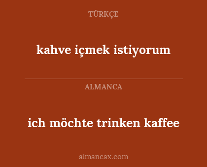 ich möchte trinken kaffee - kahve içmek istiyorum