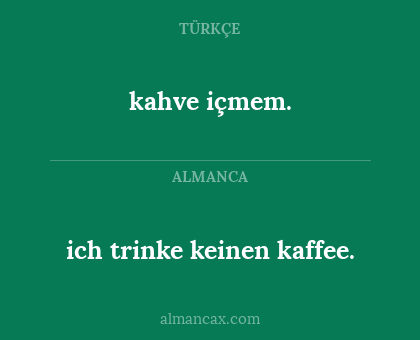 kahve içmem. - ich trinke keinen kaffee.