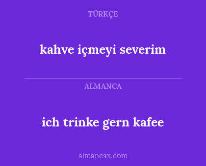 kahve içmeyi severim - ich trinke gern kafee