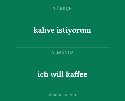 ich will kaffee - kahve istiyorum