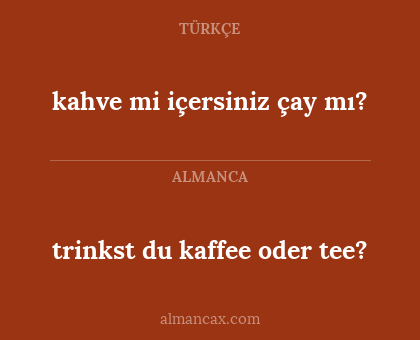 trinkst du kaffee oder tee? - kahve mi içersiniz çay mı?