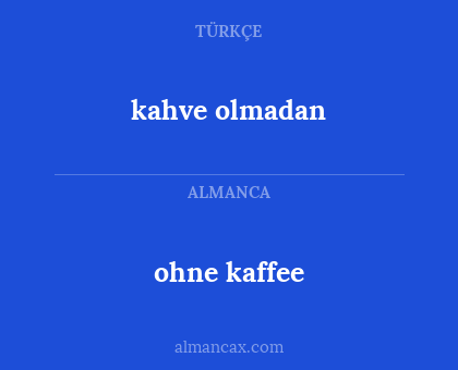 ohne kaffee - kahve olmadan