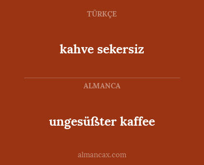 ungesüßter kaffee - kahve sekersiz