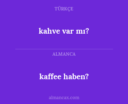 kaffee haben? - kahve var mı?