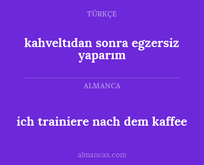 ich trainiere nach dem kaffee - kahveltıdan sonra egzersiz yaparım