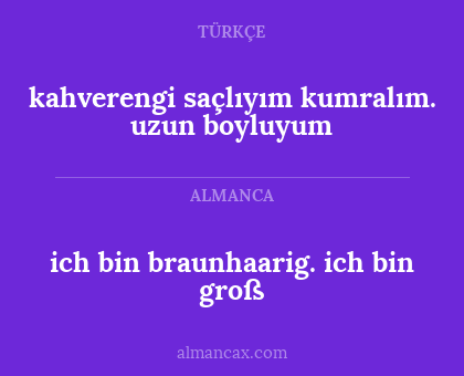 ich bin braunhaarig. ich bin groß - kahverengi saçlıyım kumralım. uzun boyluyum