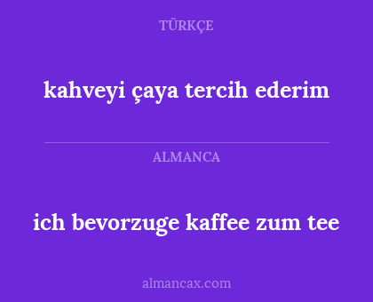 ich bevorzuge kaffee zum tee - kahveyi çaya tercih ederim