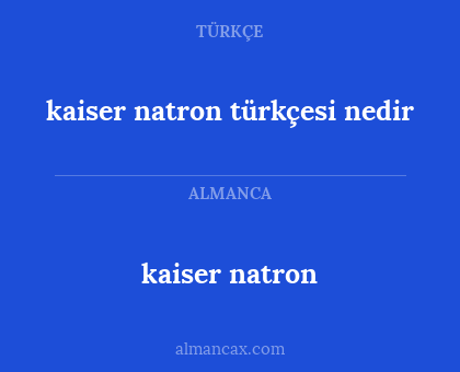 kaiser natron türkçesi nedir - kaiser natron