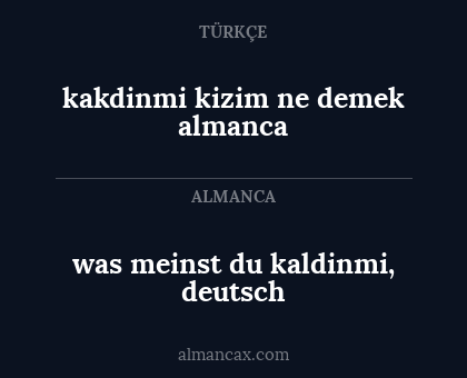kakdinmi kizim ne demek almanca - was meinst du kaldinmi, deutsch