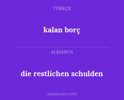 kalan borç - die restlichen schulden