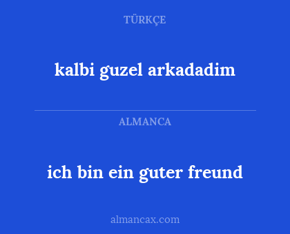 kalbi guzel arkadadim - ich bin ein guter freund