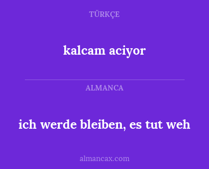 kalcam aciyor - ich werde bleiben, es tut weh