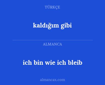 kaldığım gibi - ich bin wie ich bleib