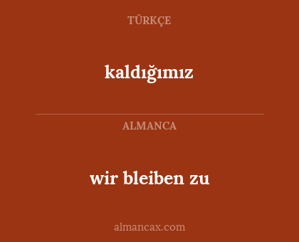 kaldığımız - wir bleiben zu