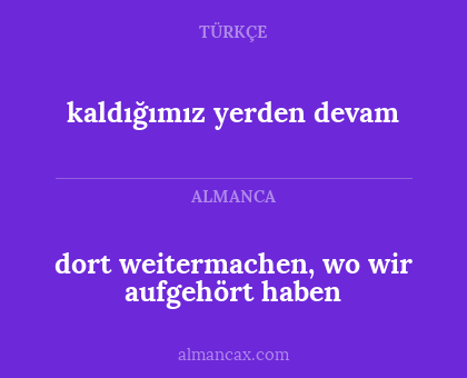 kaldığımız yerden devam - dort weitermachen, wo wir aufgehört haben