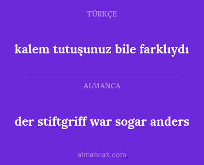 kalem tutuşunuz bile farklıydı - der stiftgriff war sogar anders