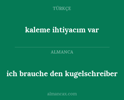 ich brauche den kugelschreiber - kaleme ihtiyacım var